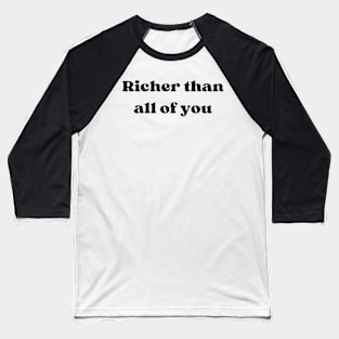 RICHER THAN ALL OF YOU Baseball T-Shirt